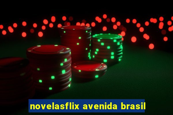 novelasflix avenida brasil